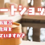 ヒートショック～冬のお風呂・命の危険を知っていますか