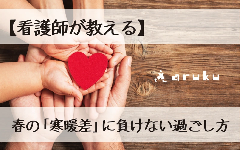 【看護師が教える】3月の体調管理。春の「寒暖差」に負けない過ごし方